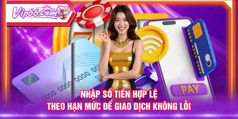 Nhập số tiền hợp lệ theo hạn mức để giao dịch không lỗi