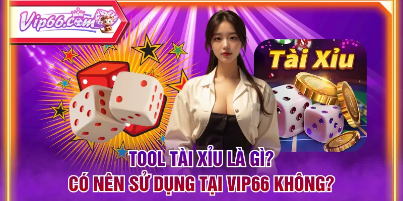 Tool Tài Xỉu Là Gì? Có Nên Sử Dụng Tại VIP66 Không?