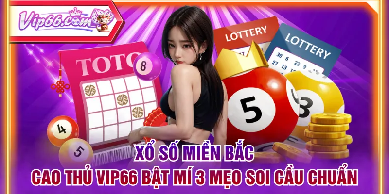 Xổ Số Miền Bắc - Cao Thủ VIP66 Bật Mí 3 Mẹo Soi Cầu Chuẩn